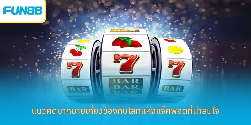 แนวคิดมากมายเกี่ยวข้องกับโลกแห่งแจ็คพอตที่น่าสนใจ