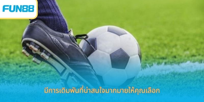 มีการเดิมพันที่น่าสนใจมากมายให้คุณเลือก